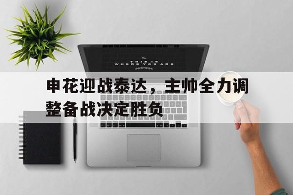 申花迎战泰达，主帅全力调整备战决定胜负